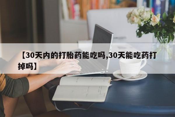 打胎药专卖打胎药专门卖店微信【30天内的打胎药能吃吗,30天能吃药打掉吗】