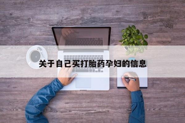 打胎药专卖打胎药专门卖店微信关于自己买打胎药孕妇的信息