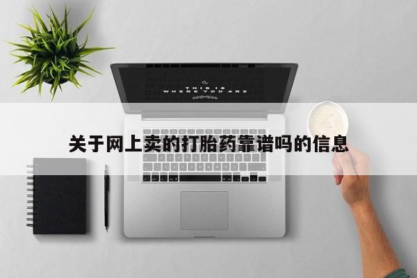打胎药专卖打胎药专门卖店微信关于网上卖的打胎药靠谱吗的信息