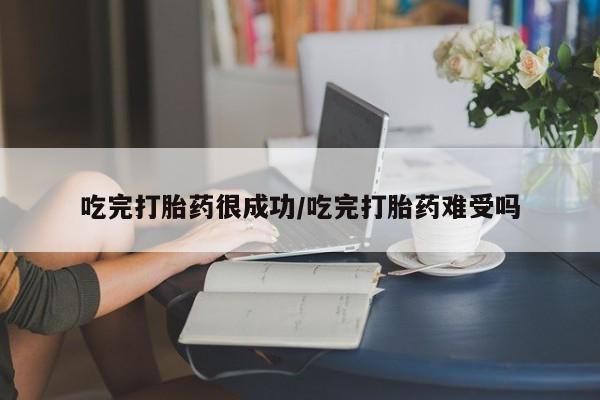 打胎药专卖打胎药专门卖店微信吃完打胎药很成功/吃完打胎药难受吗