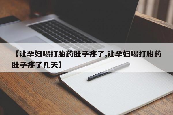 打胎药专卖打胎药专门卖店微信【让孕妇喝打胎药肚子疼了,让孕妇喝打胎药肚子疼了几天】