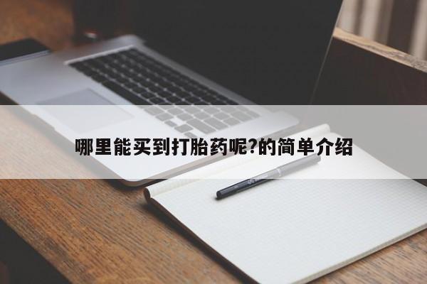 打胎药专卖打胎药专门卖店微信哪里能买到打胎药呢?的简单介绍