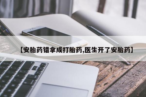 打胎药专卖打胎药专门卖店微信【安胎药错拿成打胎药,医生开了安胎药】