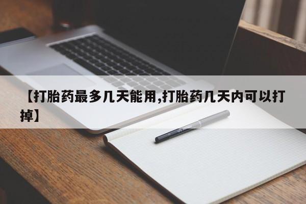 打胎药专卖打胎药专门卖店微信【打胎药最多几天能用,打胎药几天内可以打掉】