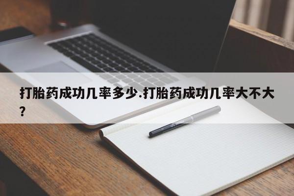 打胎药专卖打胎药专门卖店微信打胎药成功几率多少.打胎药成功几率大不大？